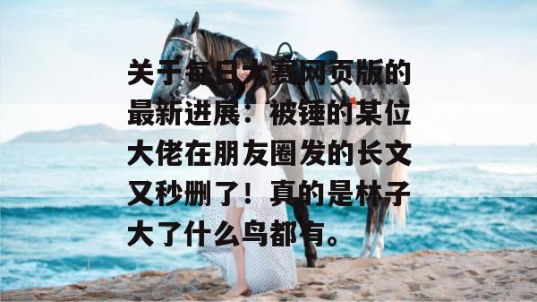 关于每日大赛网页版的最新进展：被锤的某位大佬在朋友圈发的长文又秒删了！真的是林子大了什么鸟都有。